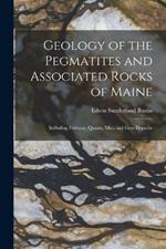 Geology of the Pegmatites and Associated Rocks of Maine: Including Feldspar, Quartz, Mica and Gem Deposits