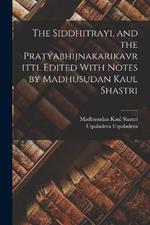 The Siddhitrayi, and the Pratyabhijnakarikavritti. Edited With Notes by Madhusudan Kaul Shastri