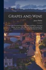 Grapes and Wine: A Visit to the Principal Vineyards of Spain and France: Giving A Minute Account of the Different Methods Pursued in the Cultivation of the Vine and the Manufacture of Wine