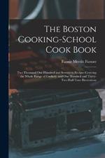 The Boston Cooking-school Cook Book; two Thousand one Hundred and Seventeen Recipes Covering the Whole Range of Cookery, and one Hundred and Thirty-two Half-tone Illustrations