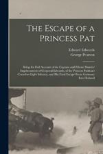 The Escape of a Princess Pat; Being the Full Account of the Capture and Fifteen Months' Imprisonment of Corporal Edwards, of the Princess Patricia's Canadian Light Infantry, and his Final Escape From Germany Into Holland