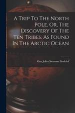 A Trip To The North Pole, Or, The Discovery Of The Ten Tribes, As Found In The Arctic Ocean