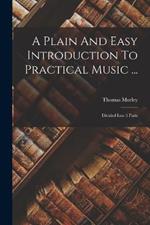 A Plain And Easy Introduction To Practical Music ...: Divided Into 3 Parts