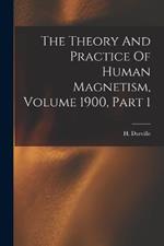 The Theory And Practice Of Human Magnetism, Volume 1900, Part 1