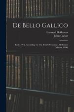 De Bello Gallico: Books I-vii, According To The Text Of Emanuel Hoffmann (vienna, 1890)