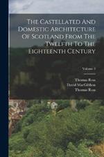 The Castellated And Domestic Architecture Of Scotland From The Twelfth To The Eighteenth Century; Volume 3