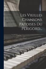 Les Vieilles Chansons Patoises Du Perigord...