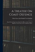 A Treatise On Coast-Defence: Based On the Experience Gained by Officers of the Corps of Engineers of the Army of the Confederate States