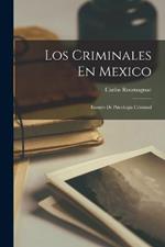 Los Criminales En Mexico: Ensayo De Psicologia Criminal