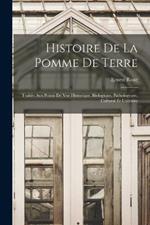 Histoire De La Pomme De Terre: Traitee Aux Points De Vue Historique, Biologique, Pathologique, Cultural Et Utilitaire