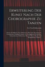 Erweiterung Der Kunst Nach Der Chorographie Zu Tanzen: Tänzen Zu Erfinden, Und Aufzusetzen; Wie Auch Anweisung Zu Verschiedenen National-Taenzen, Als Zu Englischen, Deutschen, Schwaebischen, Pohlnischen, Hannak- Masur- Kosak- Und Hungarischen; Nebst E...