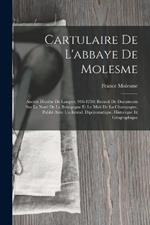 Cartulaire De L'abbaye De Molesme: Ancien Diocèse De Langres, 916-1250; Recueil De Documents Sur Le Nord De La Bourgogne Et Le Midi De La Champagne, Publié Avec Un Introd. Dipolomatique, Historique Et Géographique