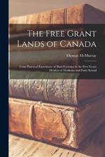 The Free Grant Lands of Canada: From Practical Experience of Bush Farming in the Free Grant Districts of Muskoka and Parry Sound