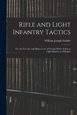 Rifle and Light Infantry Tactics; for the Exercise and Manoeuvers of Troops When Acting as Light Infantry or Riflemen