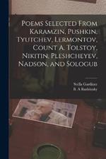 Poems Selected From Karamzin, Pushkin, Tyutchev, Lermontov, Count A. Tolstoy, Nikitin, Pleshcheyev, Nadson, and Sologub