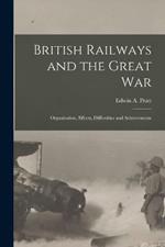 British Railways and the Great war; Organisation, Efforts, Difficulties and Achievements
