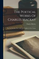 The Poetical Works Of Charles Mackay: Now For The First Time Collected. Complete In One Volume