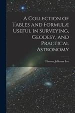 A Collection of Tables and Formulae Useful in Surveying, Geodesy, and Practical Astronomy