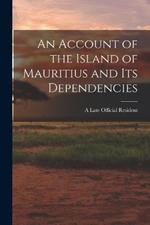 An Account of the Island of Mauritius and its Dependencies