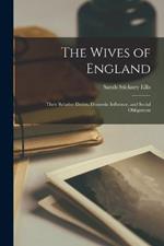 The Wives of England: Their Relative Duties, Domestic Influence, and Social Obligations