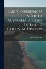 Early Experiences of Life in South Australia, and an Extended Colonial History