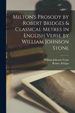 Milton's Prosody by Robert Bridges & Classical Metres in English Verse by William Johnson Stone