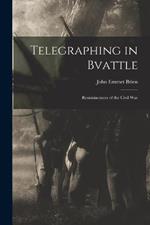 Telegraphing in Bvattle; Reminiscences of the Civil War