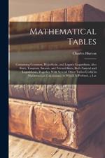 Mathematical Tables: Containing Common, Hyperbolic, and Logistic Logarithms. Also Sines, Tangents, Secants, and Versed-Sines, Both Natural and Logarithmic. Together With Several Other Tables Useful in Mathematical Calculations. to Which Is Prefixed, a Lar