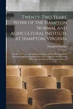 Twenty-Two Years' Work of the Hampton Normal and Agricultural Institute at Hampton, Virginia: Records of Negro and Indian Graduates and Ex-Students, With Historical and Personal Sketches and Testimony On Important Race Questions From Within and Without,