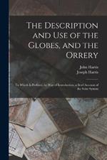 The Description and Use of the Globes, and the Orrery: To Which Is Prefixed, by Way of Introduction, a Brief Account of the Solar System