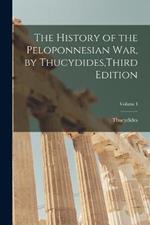 The History of the Peloponnesian War, by Thucydides, Third Edition; Volume I