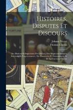 Histoires, Disputes Et Discours: Des Illusions Et Impostures Des Diables, Des Magiciens Infames, Sorcieres Et Empoisonneurs, Des Ensorcelez Et Demoniaques Et De La Guerison D'iceux