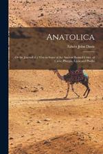 Anatolica: Or the Journal of a Visit to Some of the Ancient Ruined Cities, of Caria, Phrygia, Lycia and Pisidia