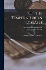 On the Temperature in Diseases: A Manual of Medical Thermometry