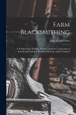 Farm Blacksmithing: A Textbook and Problem Book for Students in Agricultural Schools and Colleges, Technical Schools, and for Farmers