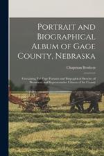 Portrait and Biographical Album of Gage County, Nebraska: Containing Full Page Portraits and Biographical Sketches of Prominent and Representative Citizens of the County