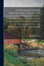 A Supplement to The History and Genealogies of Ancient Windsor, Conn., Containing Corrections and Additions Which Have Accrued Since the Publication of That Work