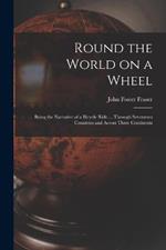 Round the World on a Wheel: Being the Narrative of a Bicycle Ride ... Through Seventeen Countries and Across Three Continents