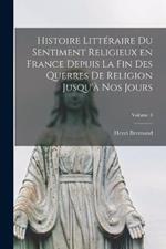 Histoire litteraire du sentiment religieux en France depuis la fin des querres de religion jusqu'a nos jours; Volume 3