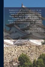 Narrative of the Expedition of an American Squadron to the China Seas and Japan, Performed in the Years 1852, 1853, and 1854, Under the Command of Commodore M. C. Perry, United States Navy, by Order of the Government of the United States: 1