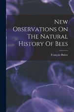 New Observations On The Natural History Of Bees