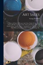 Art Sales: A History Of Sales Of Pictures And Other Works Of Art. With Notices Of The Collections Sold, Names Of Owners, Titles Of Pictures, Prices And Purchasers, Arranged Under The Artists Of The Different Schools In Order Of Date. Including The