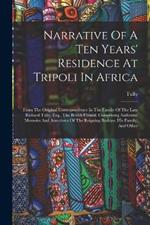 Narrative Of A Ten Years' Residence At Tripoli In Africa: From The Original Correspondence In The Family Of The Late Richard Tully, Esq., The British Consul. Comprising Authentic Memoirs And Anecdotes Of The Reigning Bashaw, His Family, And Other