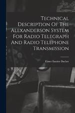 Technical Description Of The Alexanderson System For Radio Telegraph And Radio Telephone Transmission