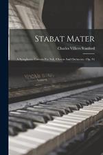 Stabat Mater: A Symphonic Cantata For Soli, Chorus And Orchestra: Op. 96