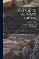 Systeme De Politique Positive: Ou Traite De Sociologie Instituant La Religion De L'humanite...