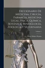 Diccionario De Medicina, Cirugia, Farmacia, Medicina Legal, Fisica, Quimica, Botanica, Mineralogia, Zoologia Y Veterinaria; Volume 2