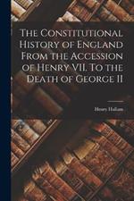 The Constitutional History of England From the Accession of Henry VII. To the Death of George II