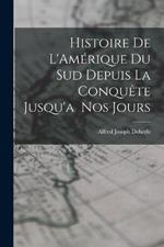 Histoire de L'Amérique du Sud Depuis la Conquête Jusqu'a Nos Jours