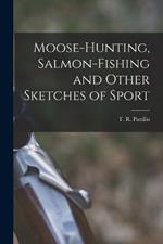 Moose-Hunting, Salmon-Fishing and Other Sketches of Sport